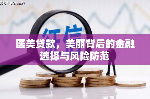 孟州医美贷款，美丽背后的金融选择与风险防范