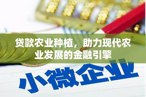 孟州贷款农业种植，助力现代农业发展的金融引擎