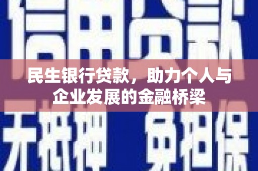 孟州民生银行贷款，助力个人与企业发展的金融桥梁