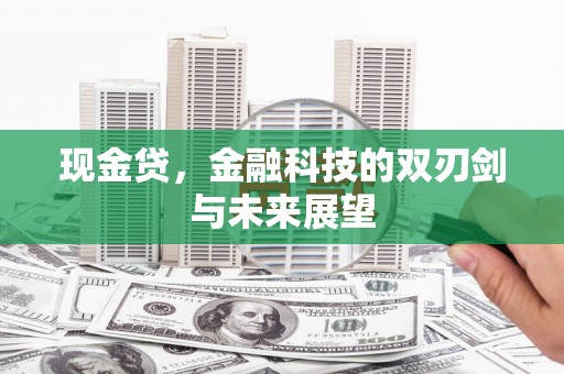 孟州现金贷，金融科技的双刃剑与未来展望