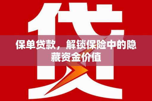 孟州保单贷款，解锁保险中的隐藏资金价值