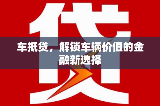 孟州车抵贷，解锁车辆价值的金融新选择