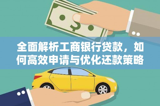 孟州全面解析工商银行贷款，如何高效申请与优化还款策略