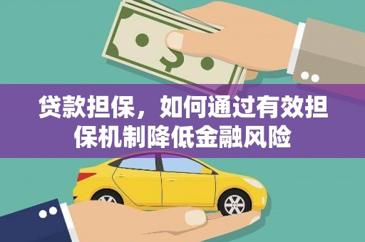 孟州贷款担保，如何通过有效担保机制降低金融风险