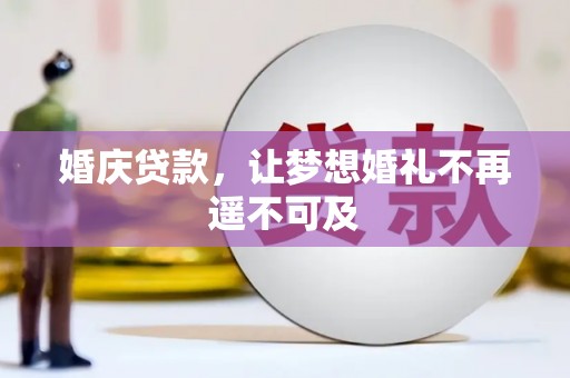 孟州婚庆贷款，让梦想婚礼不再遥不可及