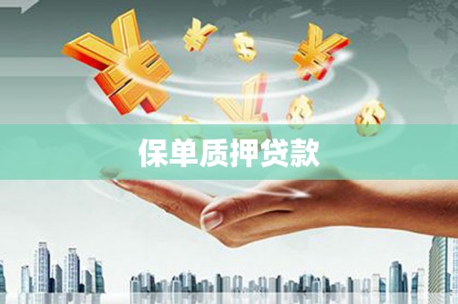 孟州保单质押贷款