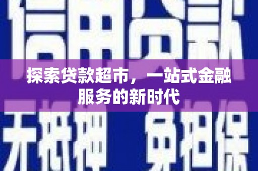孟州探索贷款超市，一站式金融服务的新时代