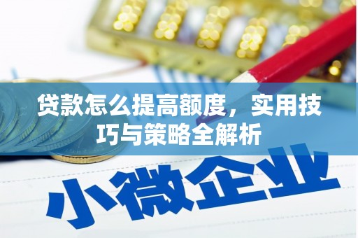 孟州贷款怎么提高额度，实用技巧与策略全解析