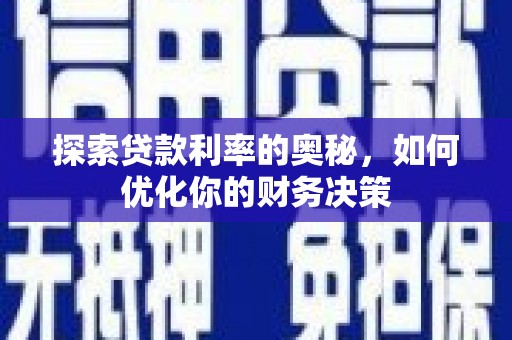 孟州探索贷款利率的奥秘，如何优化你的财务决策