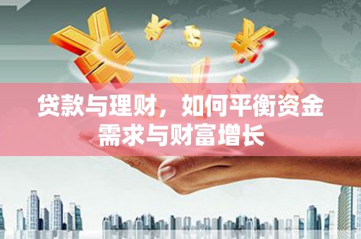 孟州贷款与理财，如何平衡资金需求与财富增长