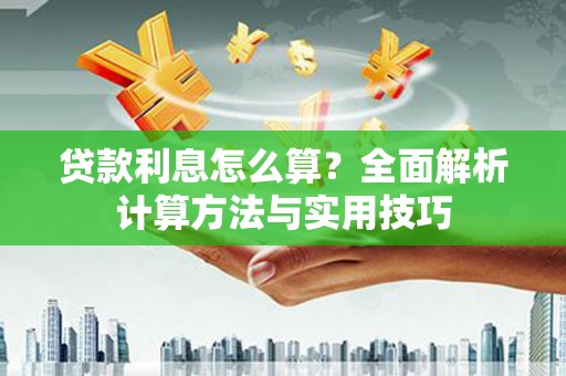 孟州贷款利息怎么算？全面解析计算方法与实用技巧