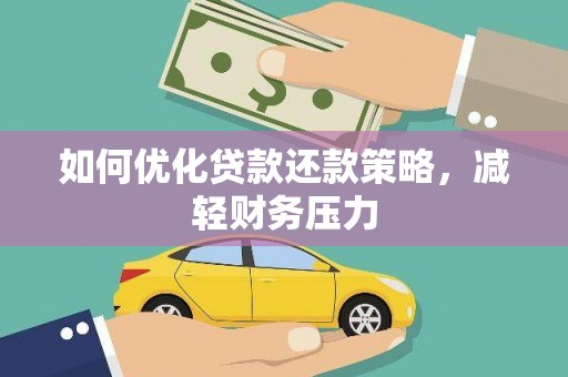 孟州如何优化贷款还款策略，减轻财务压力