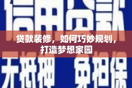孟州贷款装修，如何巧妙规划，打造梦想家园