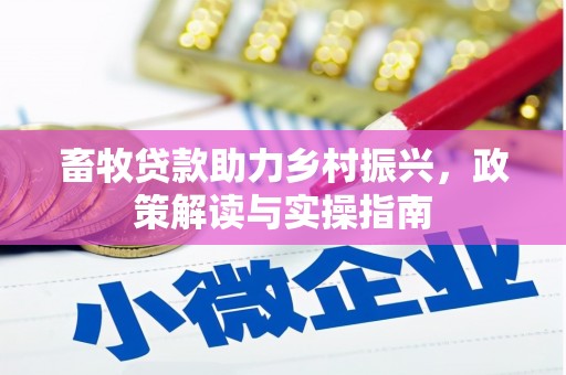 孟州畜牧贷款助力乡村振兴，政策解读与实操指南