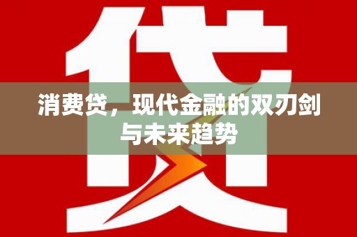 孟州消费贷，现代金融的双刃剑与未来趋势