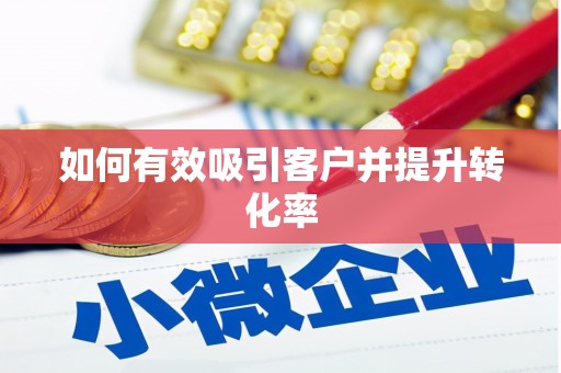 孟州如何有效吸引客户并提升转化率