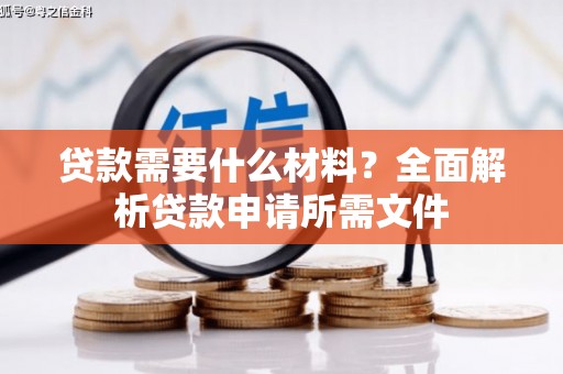 孟州贷款需要什么材料？全面解析贷款申请所需文件