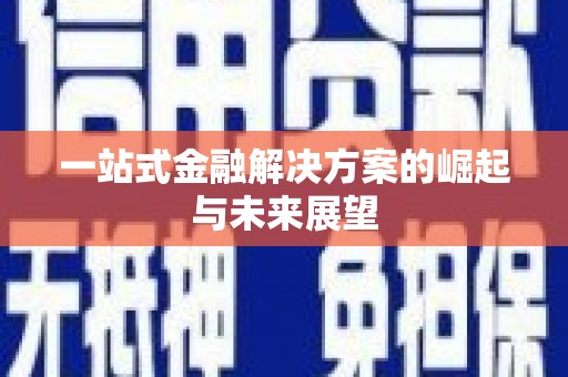 孟州一站式金融解决方案的崛起与未来展望